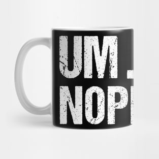 Sarcastic Um Nope Joke Novelty Tshirt for Snarky Sassy Teens Mug